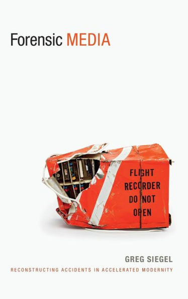 Forensic Media: Reconstructing Accidents In Accelerated Modernity (Sign, Storage, Transmission)