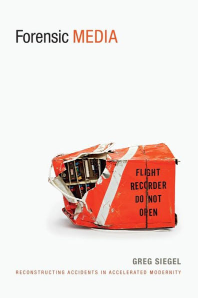 Forensic Media: Reconstructing Accidents In Accelerated Modernity (Sign, Storage, Transmission)