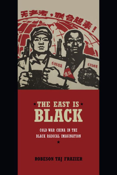 The East Is Black: Cold War China In The Black Radical Imagination