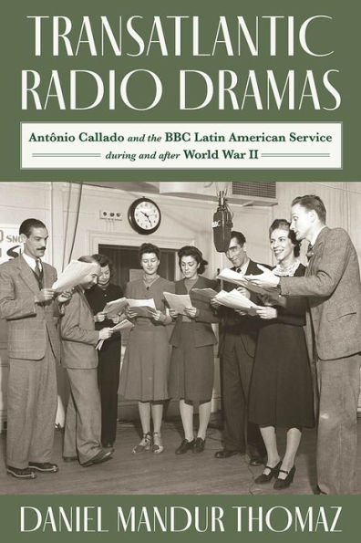 Transatlantic Radio Dramas: Antonio Callado And The Bbc Latin American Service During World War Ii (Pitt Latin American Series)