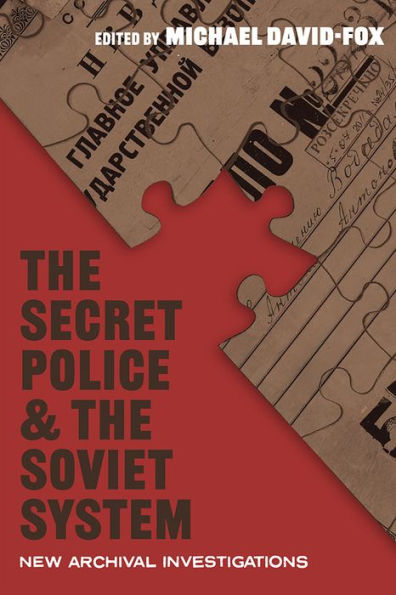 The Secret Police And The Soviet System: New Archival Investigations (Russian And East European Studies)