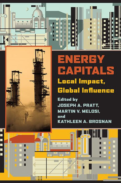Energy Capitals: Local Impact, Global Influence (Pittsburgh Hist Urban Environ)
