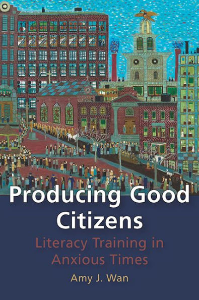 Producing Good Citizens: Literacy Training In Anxious Times (Composition, Literacy, And Culture)