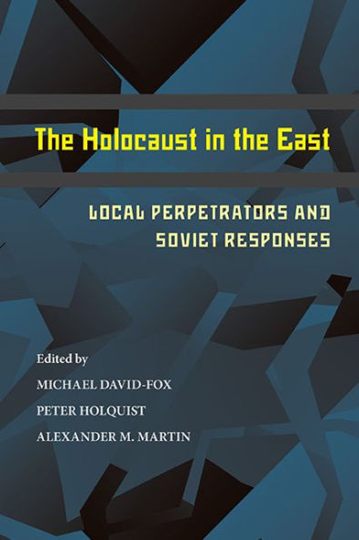 The Holocaust In The East: Local Perpetrators And Soviet Responses (Russian And East European Studies)