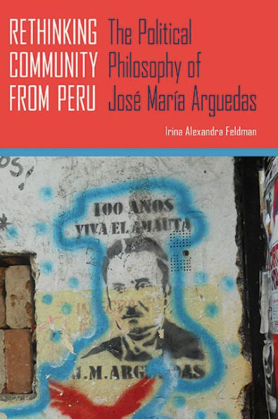 Rethinking Community From Peru: The Political Philosophy Of José María Arguedas (Pitt Illuminations)