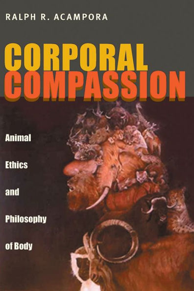 Corporal Compassion: Animal Ethics And Philosophy Of Body