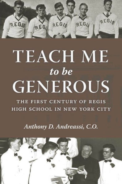 Teach Me To Be Generous: The First Century Of Regis High School In New York City