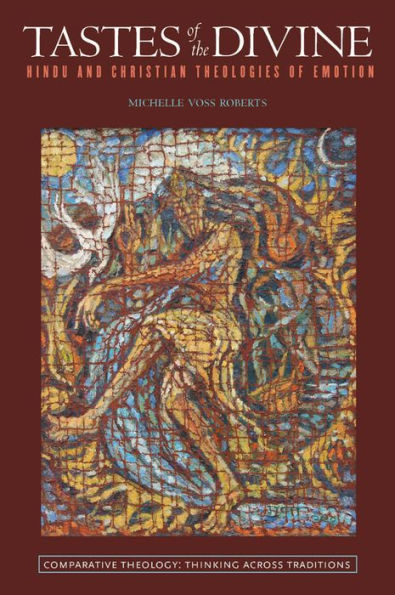 Tastes Of The Divine: Hindu And Christian Theologies Of Emotion (Comparative Theology: Thinking Across Traditions, 5)