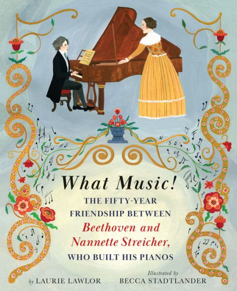 What Music!: The Fifty-Year Friendship Between Beethoven And Nannette Streicher, Who Built His Pianos