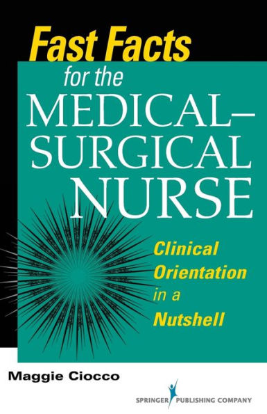 Fast Facts For The Medical- Surgical Nurse: Clinical Orientation In A Nutshell
