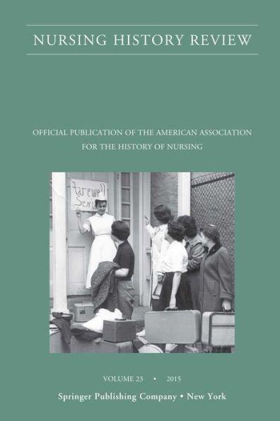 Nursing History Review, Volume 23: Official Journal Of The American Association For The History Of Nursing (Nursing History Review, 23)