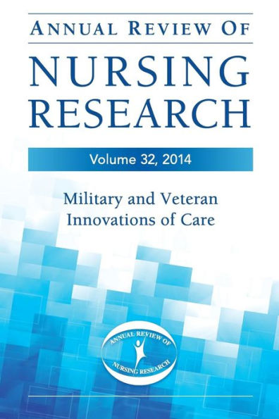 Annual Review Of Nursing Research, Volume 32, 2014: Military And Veteran Innovations Of Care