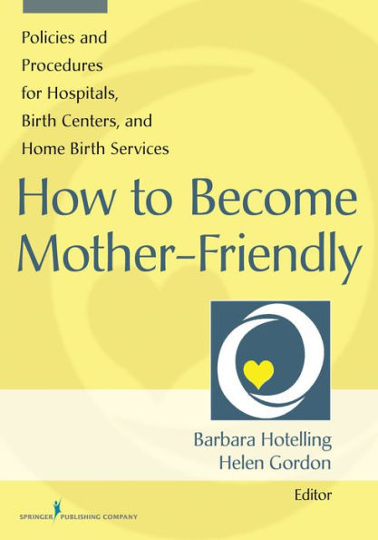 How To Become Mother-Friendly: Policies & Procedures For Hospitals, Birth Centers, And Home Birth Services