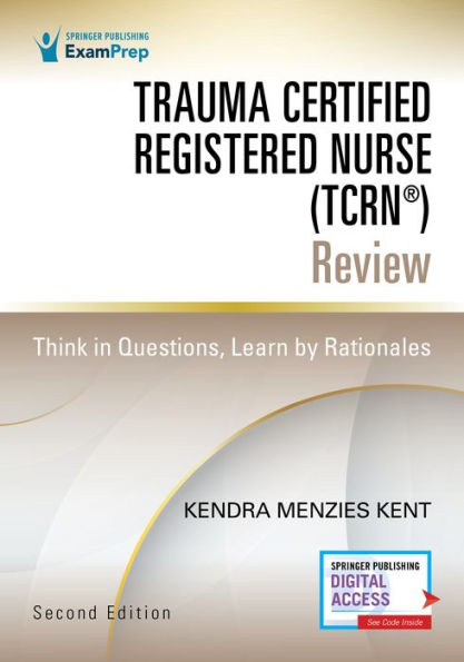 Trauma Certified Registered Nurse (Tcrn®) Review: Think In Questions, Learn By Rationales
