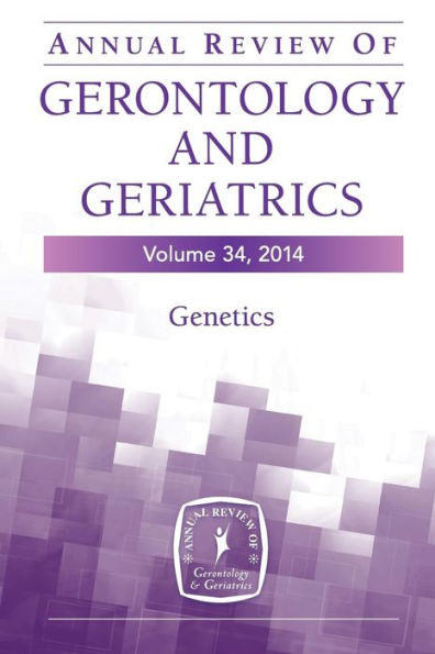 Annual Review Of Gerontology And Geriatrics, Volume 34, 2014: Genetics (Annual Review Of Gerontology And Geriatrics, 34)