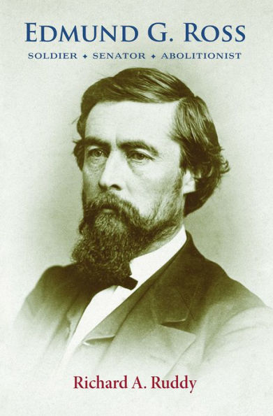Edmund G. Ross: Soldier, Senator, Abolitionist