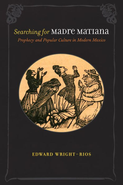Searching For Madre Matiana: Prophecy And Popular Culture In Modern Mexico (Diálogos Series)