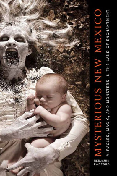 Mysterious New Mexico: Miracles, Magic, And Monsters In The Land Of Enchantment