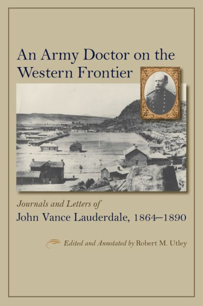 An Army Doctor On The Western Frontier: Journals And Letters Of John Vance Lauderdale, 1864-1890