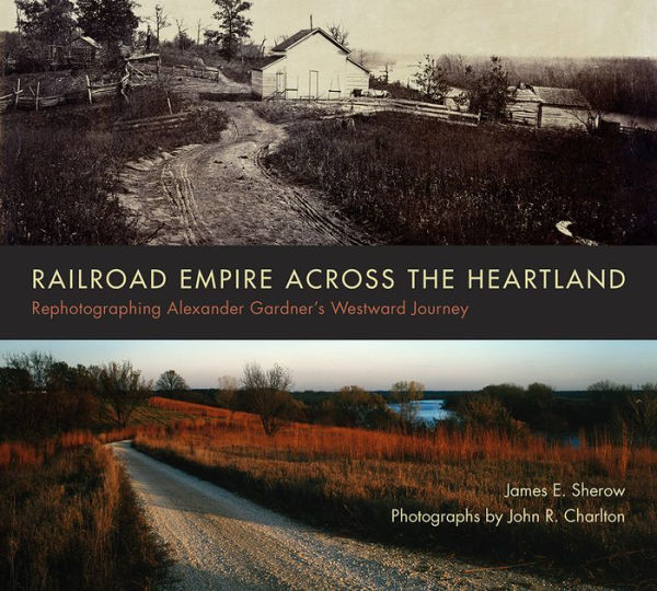 Railroad Empire Across The Heartland: Rephotographing Alexander Gardner'S Westward Journey
