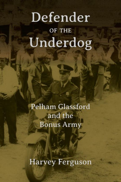 Defender Of The Underdog: Pelham Glassford And The Bonus Army