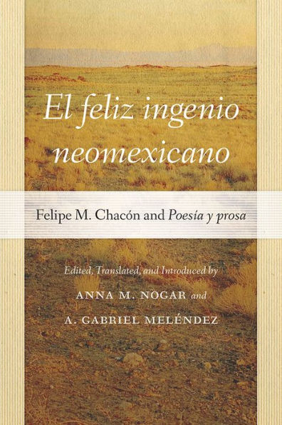 El Feliz Ingenio Neomexicano: Felipe M. Chacón And Poesía Y Prosa (Pasó Por Aquí Series On The Nuevomexicano Literary Heritage)