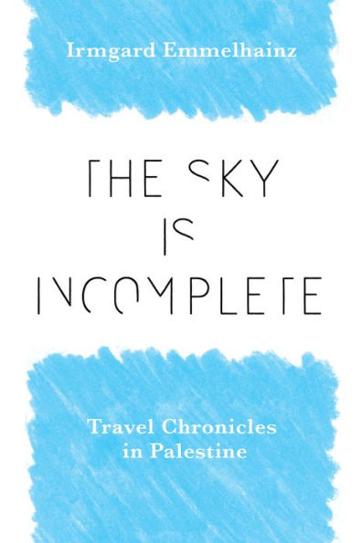 The Sky Is Incomplete: Travel Chronicles In Palestine