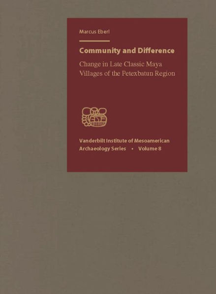 Community And Difference: Change In Late Classic Maya Villages Of The Petexbatun Region (Vanderbilt Institute Of Mesoamerican Archaeology Series)