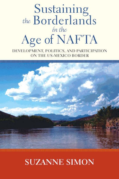 Sustaining The Borderlands In The Age Of Nafta: Development, Politics, And Participation On The Us-Mexico Border