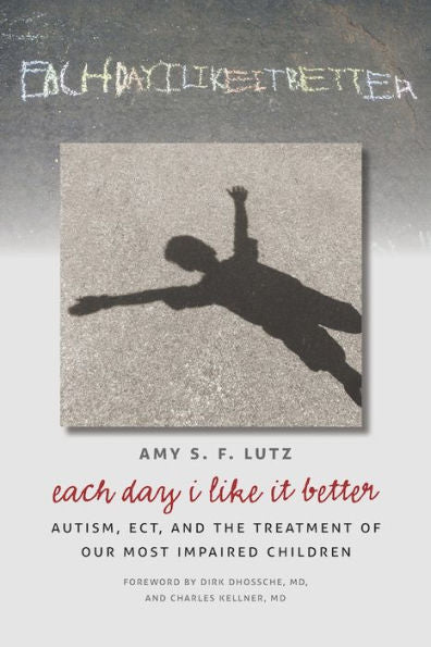 Each Day I Like It Better: Autism, Ect, And The Treatment Of Our Most Impaired Children
