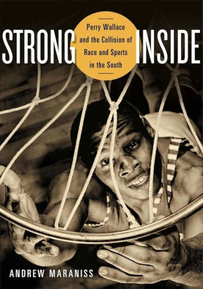 Strong Inside: Perry Wallace And The Collision Of Race And Sports In The South