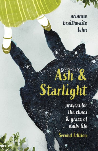 Ash And Starlight; Second Edition: Prayers For The Chaos & Grace Of Daily Life