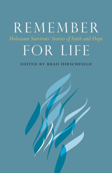 Remember For Life: Holocaust Survivors' Stories Of Faith And Hope