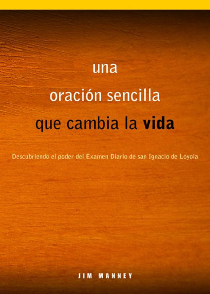 Una Oración Sencilla Que Cambia La Vida: Descubriendo El Poder Del Examen Diario De San Ignacio De Loyola (Spanish Edition)