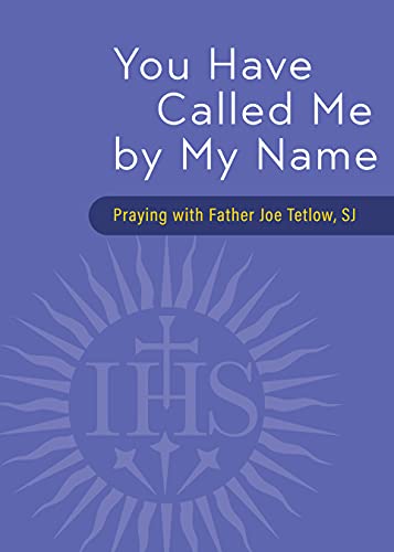 You Have Called Me By My Name: Praying With Fr. Joe Tetlow, Sj