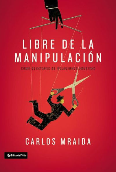 Libre De La Manipulación: Cómo Desatarse De Relaciones Abusivas (Spanish Edition)