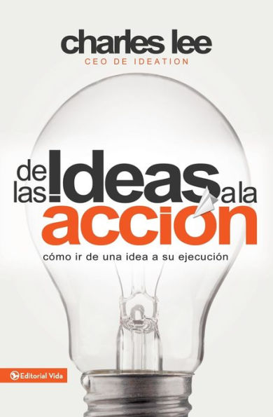 De Las Ideas A La Acción: Cómo Ir De Una Idea A Su Ejecución (Spanish Edition)