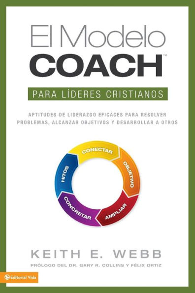 El Modelo Coach Para Líderes Cristianos: Aptitudes De Liderezgo Eficaces Para Resolver Problemas, Alcanzar Objetivos Y Desarrolar A Otros (Spanish Edition)