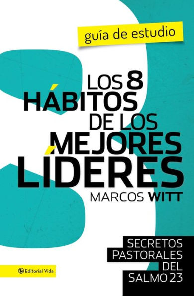 Los 8 Hábitos De Los Mejores Líderes- Guia De Estudio: Secretos Pastorales Del Salmo 23 (Spanish Edition)