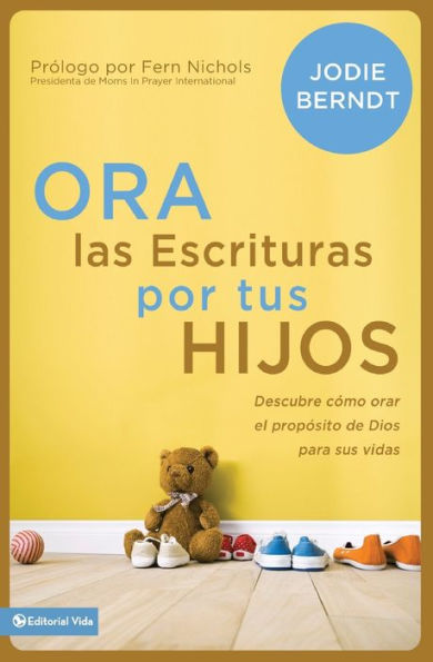 Ora Las Escrituras Por Tus Hijos: Descubre Cómo Orar Por El Propósito De Dios Para Sus Vidas (Spanish Edition)