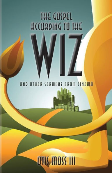 The Gospel According To The Wiz: And Other Sermons From Cinema