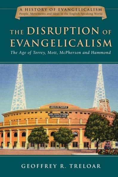 The Disruption Of Evangelicalism: The Age Of Torrey, Mott, Mcpherson And Hammond (Volume 4) (History Of Evangelicalism Series)
