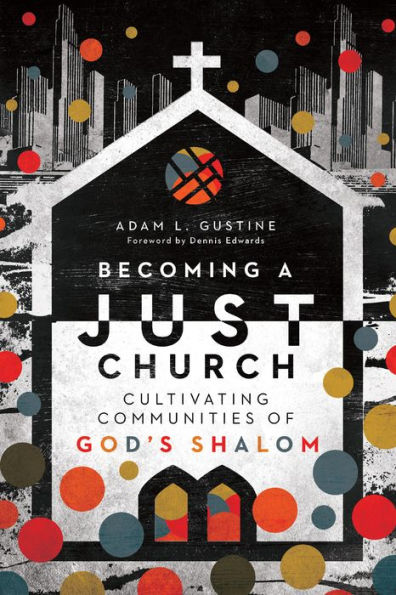 Becoming A Just Church: Cultivating Communities Of God'S Shalom