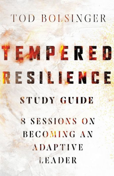 Tempered Resilience Study Guide: 8 Sessions on Becoming an Adaptive Leader (Tempered Resilience Set)