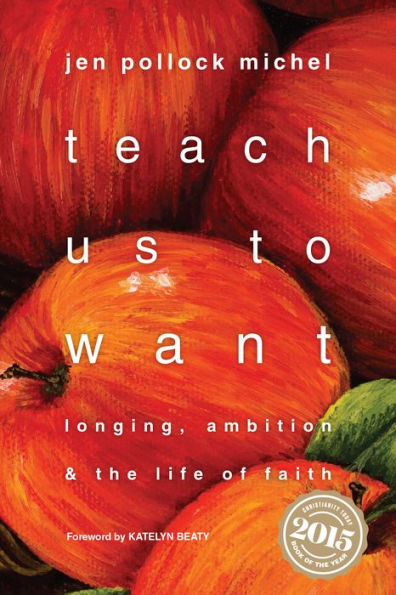 Teach Us To Want: Longing, Ambition And The Life Of Faith