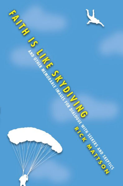 Faith Is Like Skydiving: And Other Memorable Images For Dialogue With Seekers And Skeptics