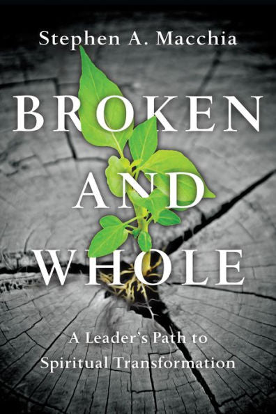 Broken And Whole: A Leader'S Path To Spiritual Transformation