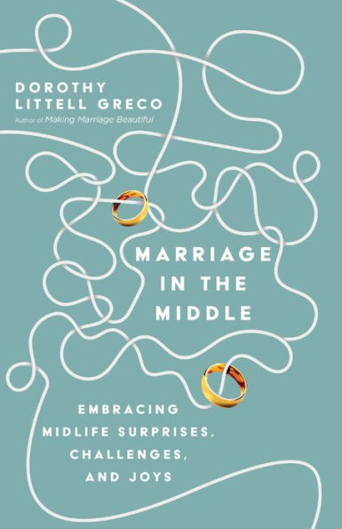 Marriage In The Middle: Embracing Midlife Surprises, Challenges, And Joys