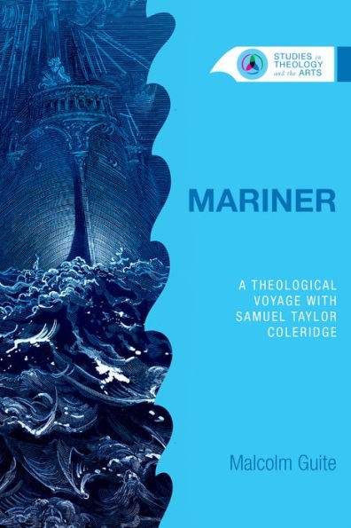 Mariner: A Theological Voyage With Samuel Taylor Coleridge (Studies In Theology And The Arts Series)