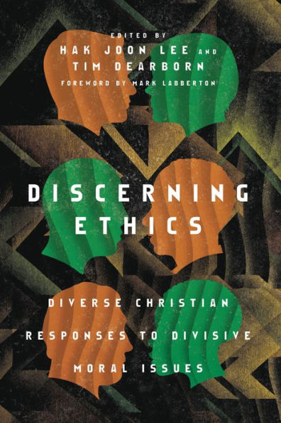 Discerning Ethics: Diverse Christian Responses To Divisive Moral Issues